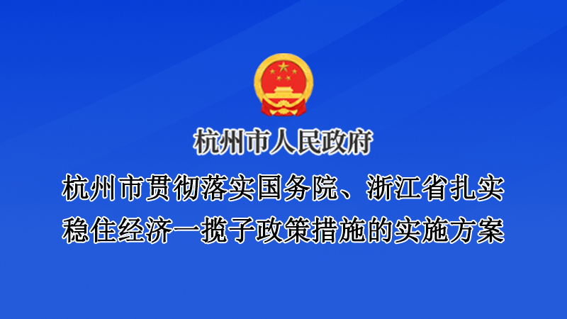杭州市貫徹落實國務院、浙江省扎實穩住經濟一攬子政策措施的實施方案